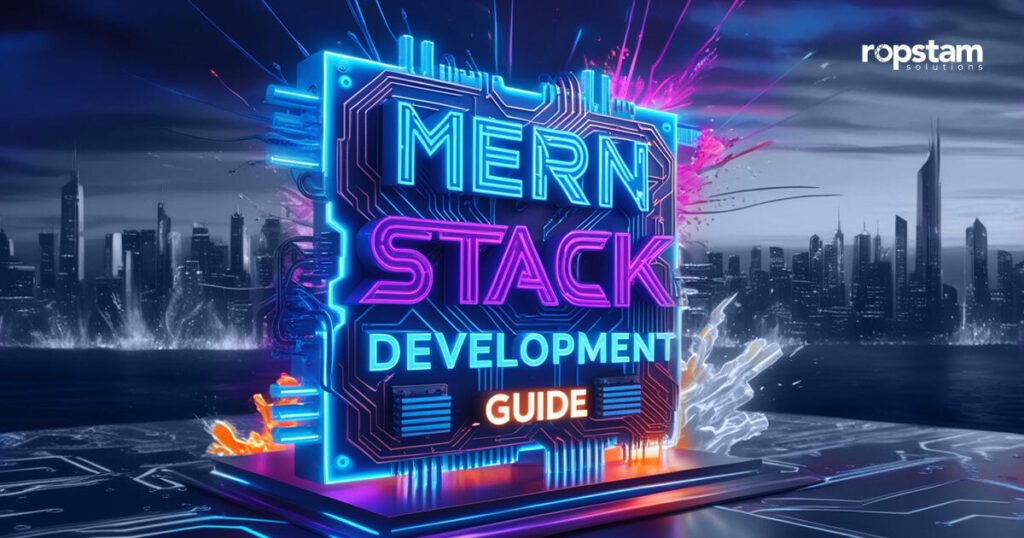 Comprehensive MERN Stack Development Guide - Ropstam Solutions